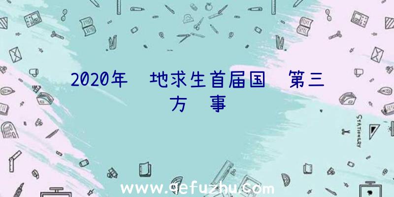 2020年绝地求生首届国际第三方赛事