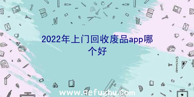 2022年上门回收废品app哪个好
