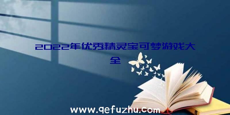 2022年优秀精灵宝可梦游戏大全