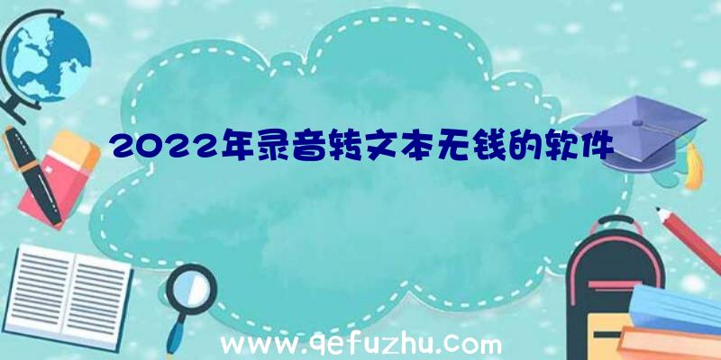 2022年录音转文本无钱的软件