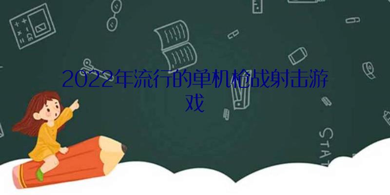 2022年流行的单机枪战射击游戏