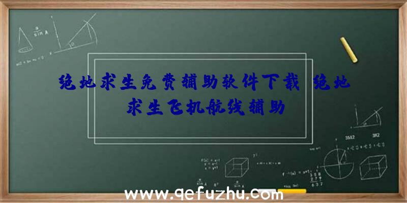 绝地求生免费辅助软件下载、绝地求生飞机航线辅助