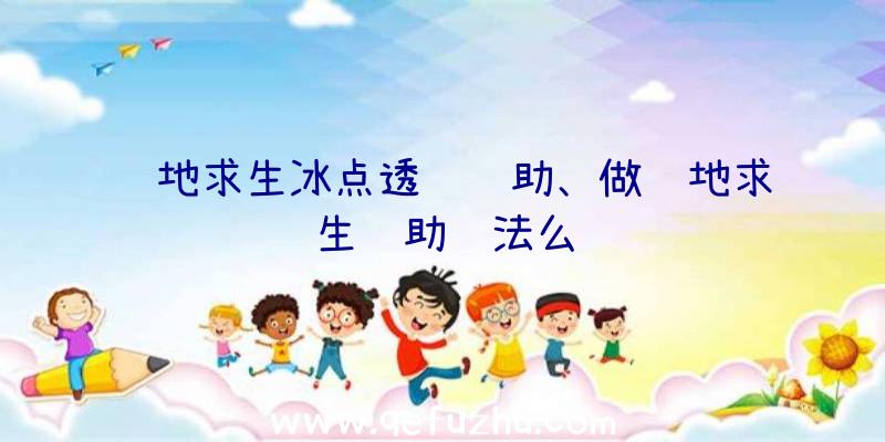 绝地求生冰点透视辅助、做绝地求生辅助违法么
