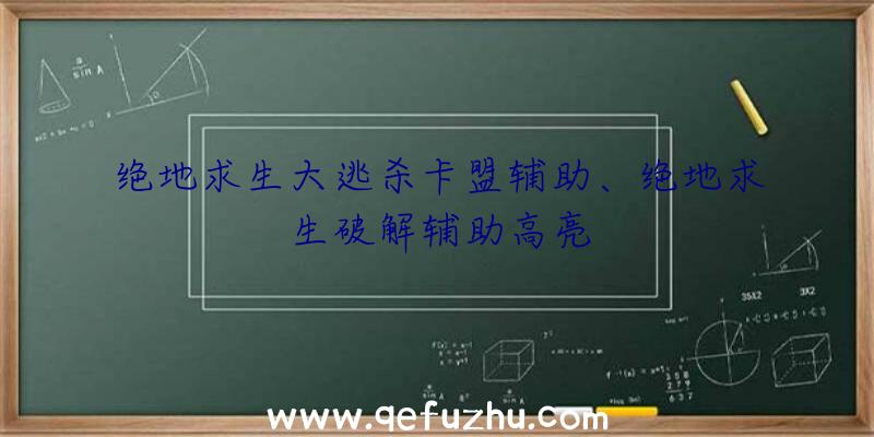 绝地求生大逃杀卡盟辅助、绝地求生破解辅助高亮