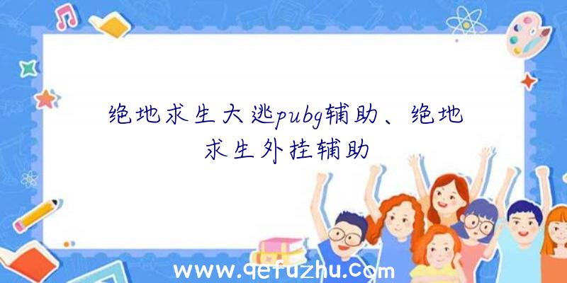 绝地求生大逃pubg辅助、绝地求生外挂辅助