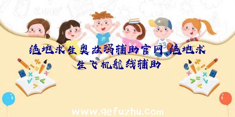 绝地求生奥兹玛辅助官网、绝地求生飞机航线辅助