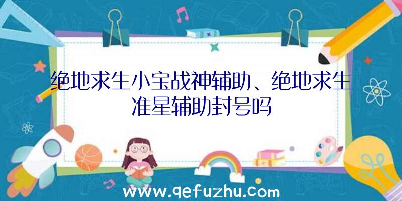 绝地求生小宝战神辅助、绝地求生准星辅助封号吗