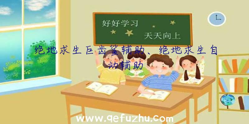 绝地求生巨齿鲨辅助、绝地求生自动辅助