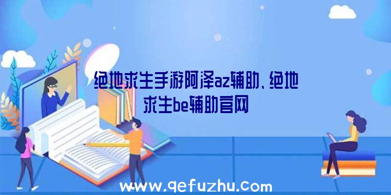 绝地求生手游阿泽az辅助、绝地求生be辅助官网