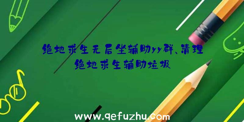 绝地求生无后坐辅助yy群、清理绝地求生辅助垃圾