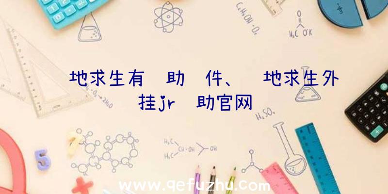 绝地求生有辅助软件、绝地求生外挂jr辅助官网