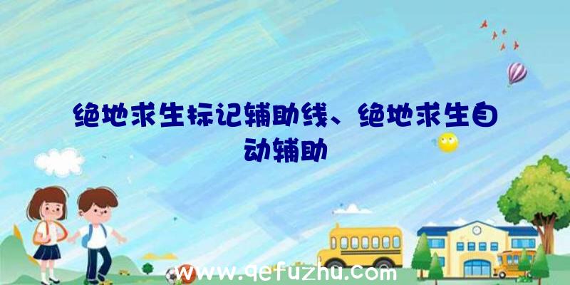 绝地求生标记辅助线、绝地求生自动辅助