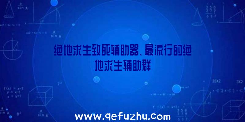 绝地求生致死辅助器、最流行的绝地求生辅助群
