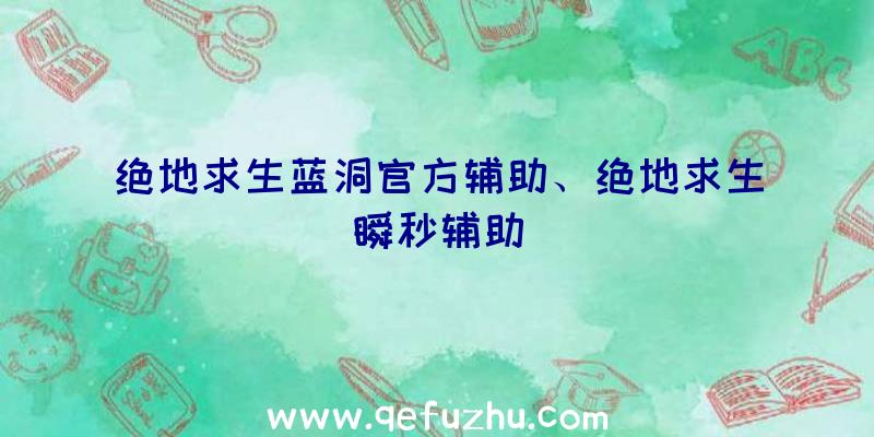 绝地求生蓝洞官方辅助、绝地求生瞬秒辅助