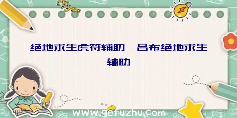 绝地求生虎符辅助、吕布绝地求生辅助
