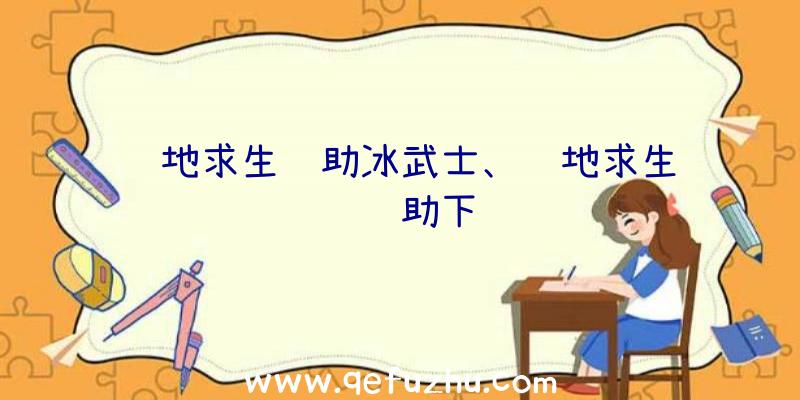 绝地求生辅助冰武士、绝地求生轩辕辅助下载