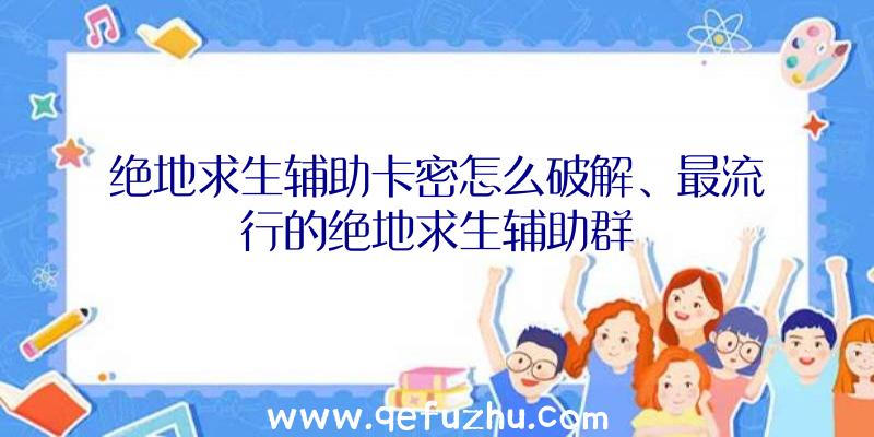 绝地求生辅助卡密怎么破解、最流行的绝地求生辅助群