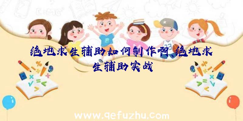 绝地求生辅助如何制作啊、绝地求生辅助实战