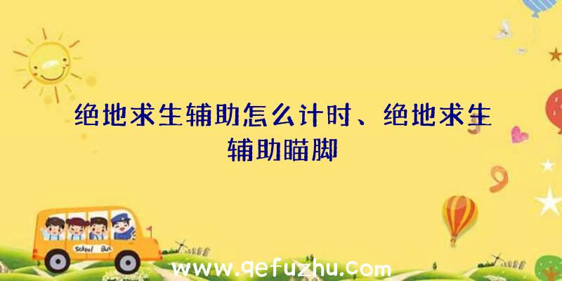 绝地求生辅助怎么计时、绝地求生辅助瞄脚