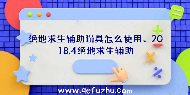 绝地求生辅助瞄具怎么使用、2018.4绝地求生辅助