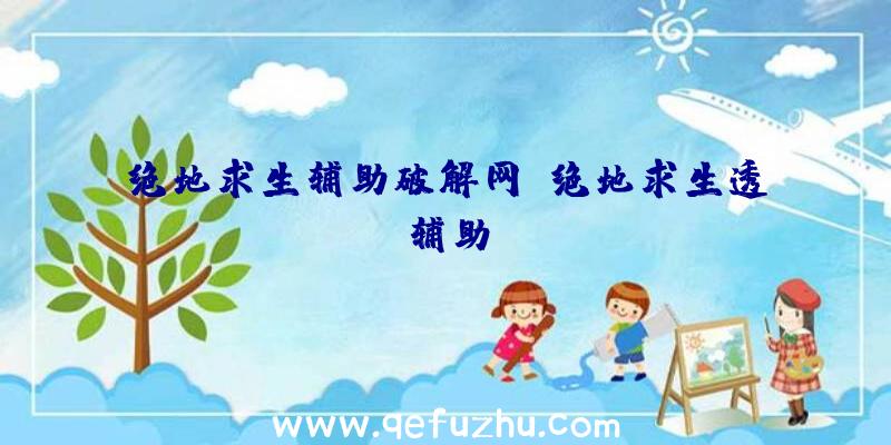 绝地求生辅助破解网、绝地求生透辅助