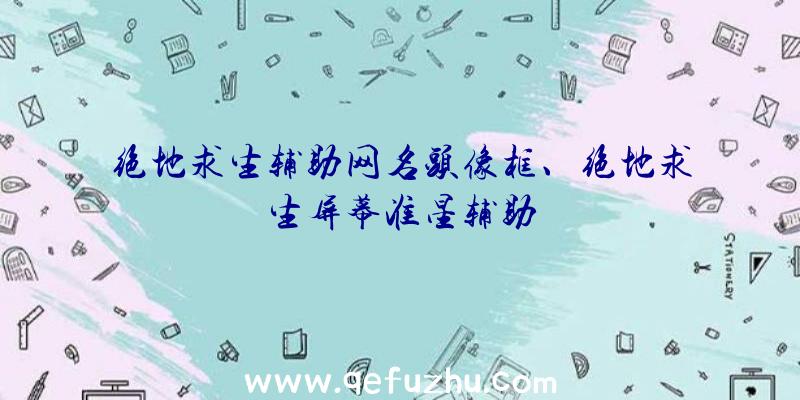 绝地求生辅助网名头像框、绝地求生屏幕准星辅助