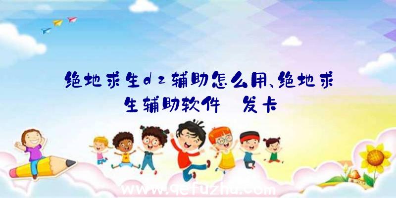 绝地求生dz辅助怎么用、绝地求生辅助软件