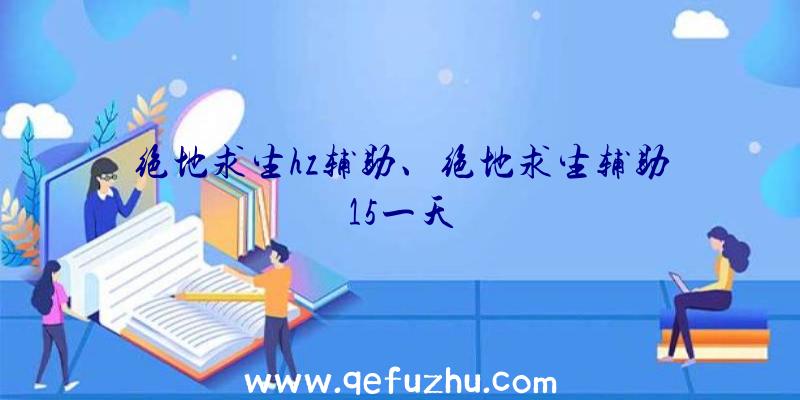 绝地求生hz辅助、绝地求生辅助15一天
