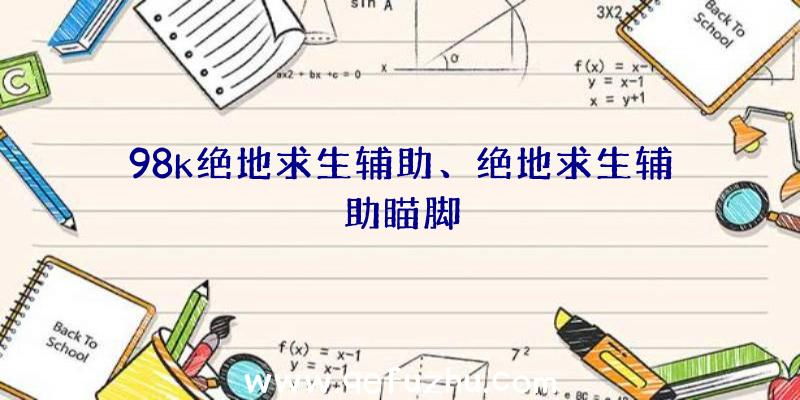 98k绝地求生辅助、绝地求生辅助瞄脚