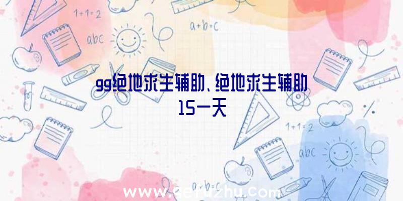 gg绝地求生辅助、绝地求生辅助15一天