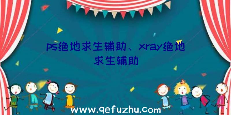 ps绝地求生辅助、xray绝地求生辅助