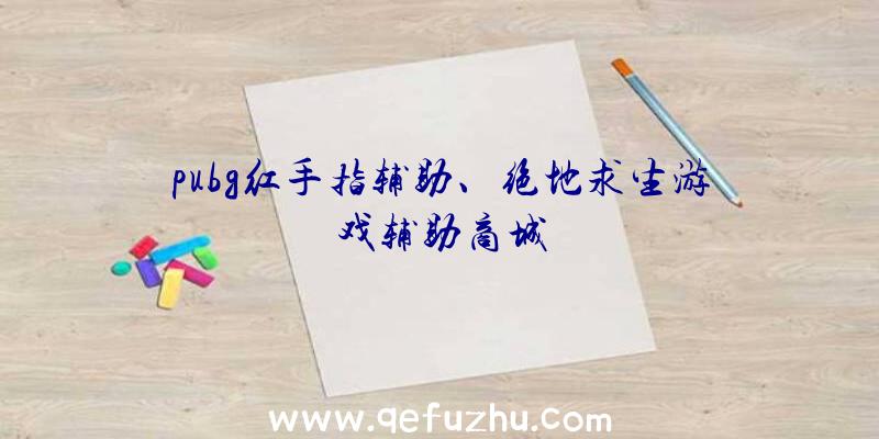 pubg红手指辅助、绝地求生游戏辅助商城
