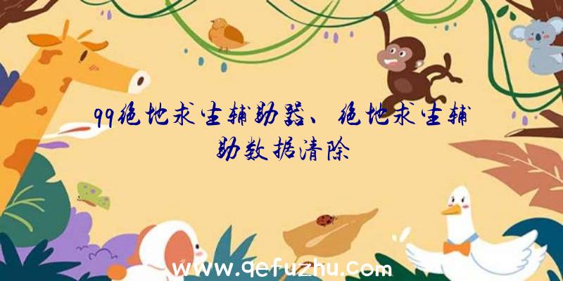qq绝地求生辅助器、绝地求生辅助数据清除
