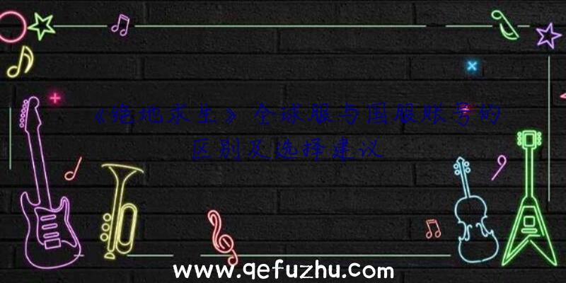《绝地求生》全球服与国服账号的区别及选择建议