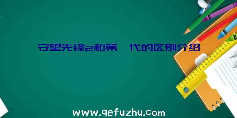 守望先锋2和第一代的区别介绍