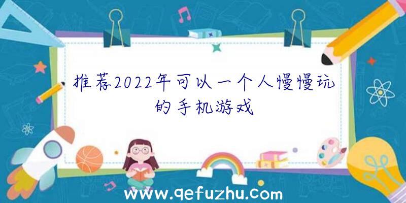 推荐2022年可以一个人慢慢玩的手机游戏