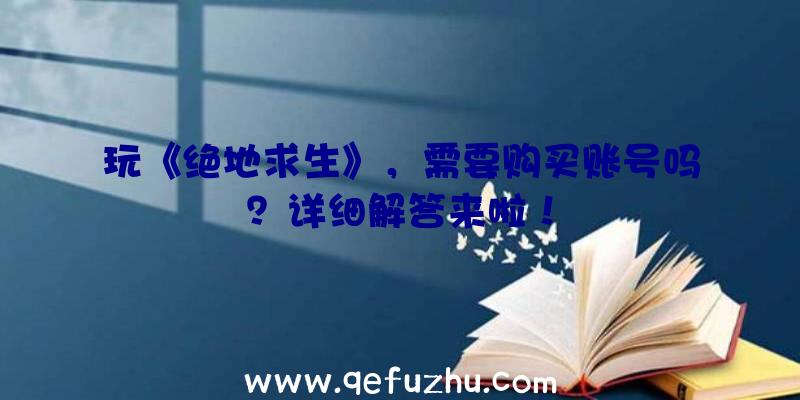玩《绝地求生》，需要购买账号吗？详细解答来啦！