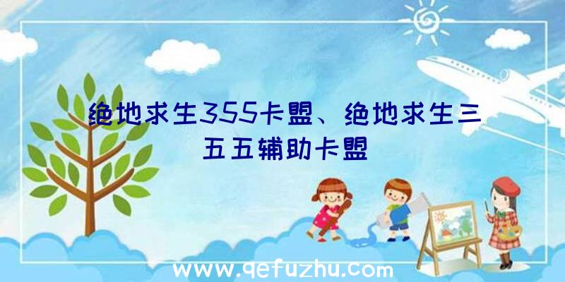 绝地求生355卡盟、绝地求生三五五辅助卡盟