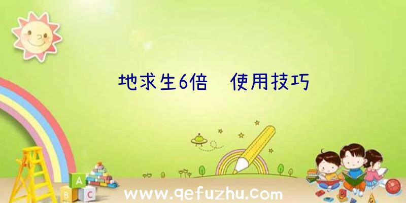 绝地求生6倍镜使用技巧