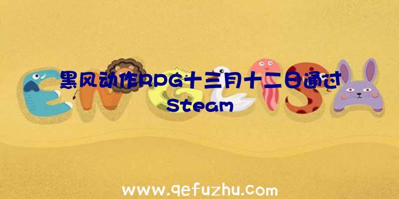 黑风动作RPG十三月十二日通过Steam